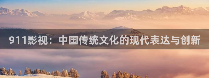 丫丫4410青苹果影院：911影视：中国传统文化的现代表达与创新